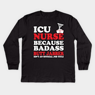 ICU Nurse Because Badass Butt Jabber Isn't an Official Job Title Kids Long Sleeve T-Shirt